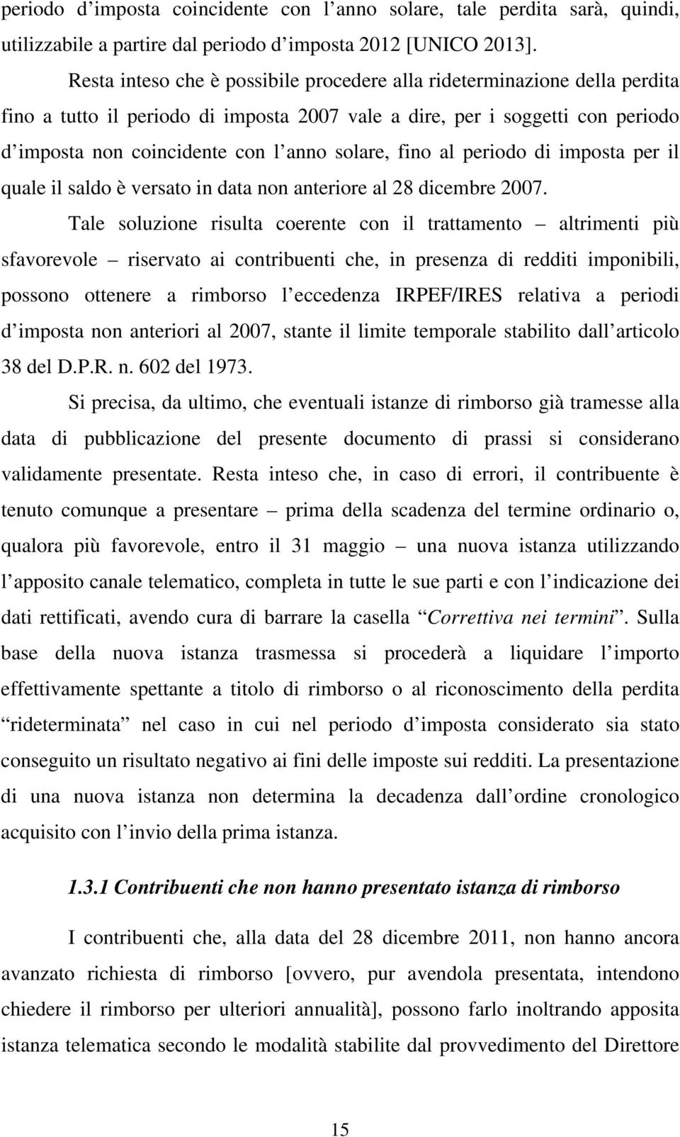 fino al periodo di imposta per il quale il saldo è versato in data non anteriore al 28 dicembre 2007.