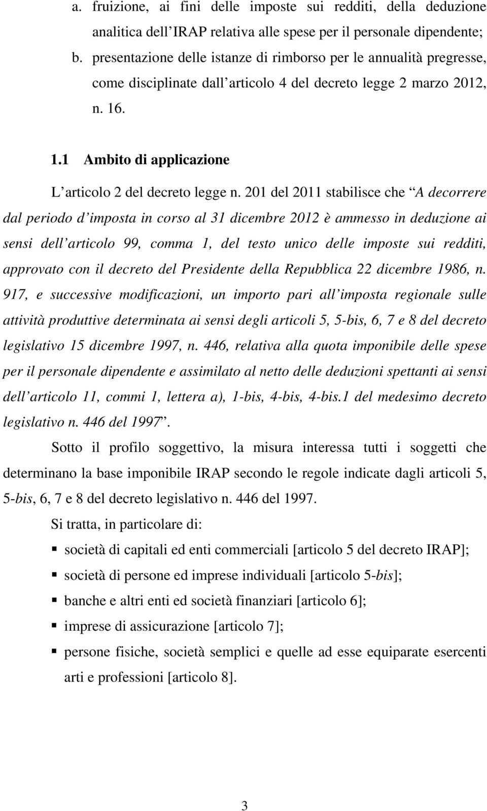 201 del 2011 stabilisce che A decorrere dal periodo d imposta in corso al 31 dicembre 2012 è ammesso in deduzione ai sensi dell articolo 99, comma 1, del testo unico delle imposte sui redditi,