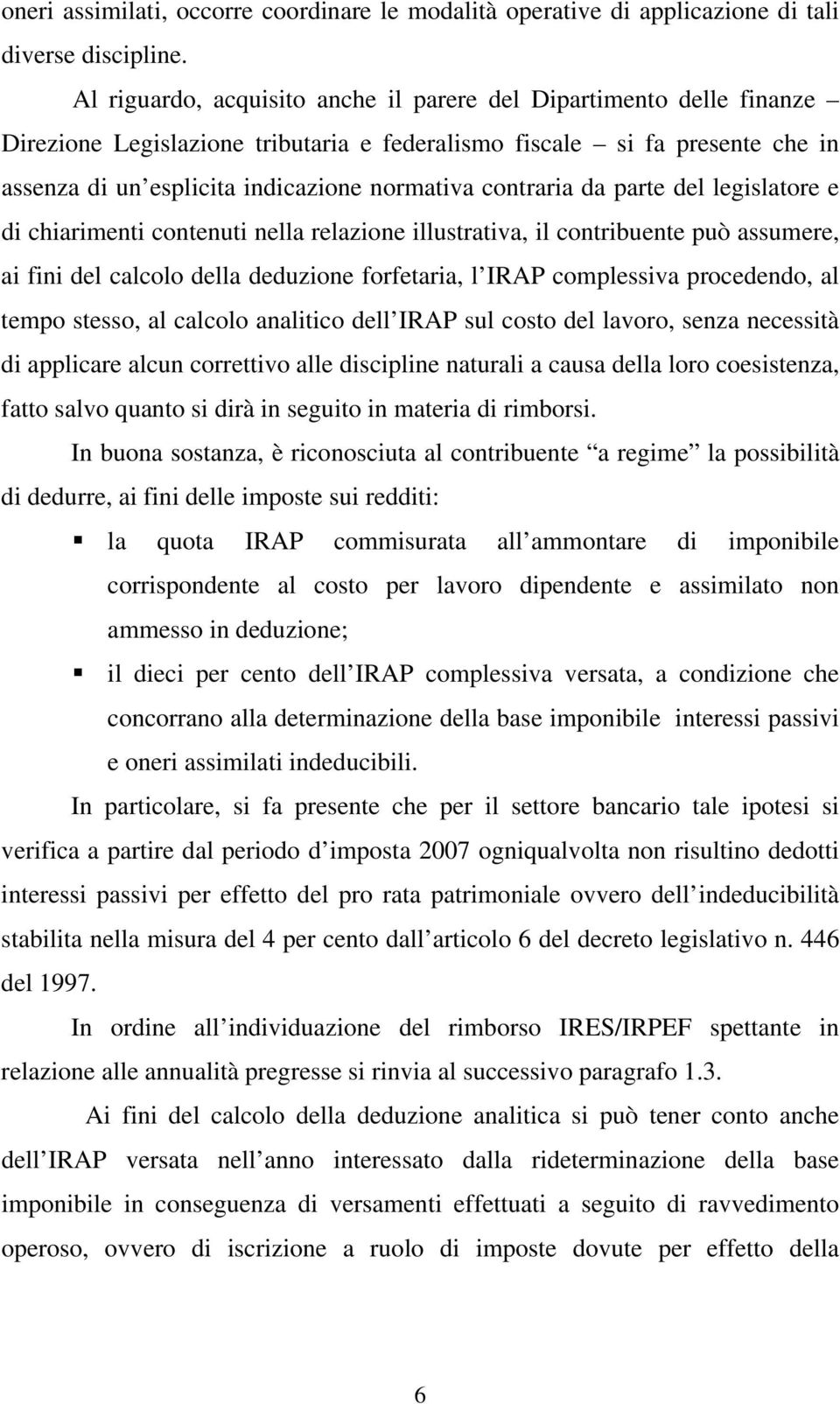 contraria da parte del legislatore e di chiarimenti contenuti nella relazione illustrativa, il contribuente può assumere, ai fini del calcolo della deduzione forfetaria, l IRAP complessiva