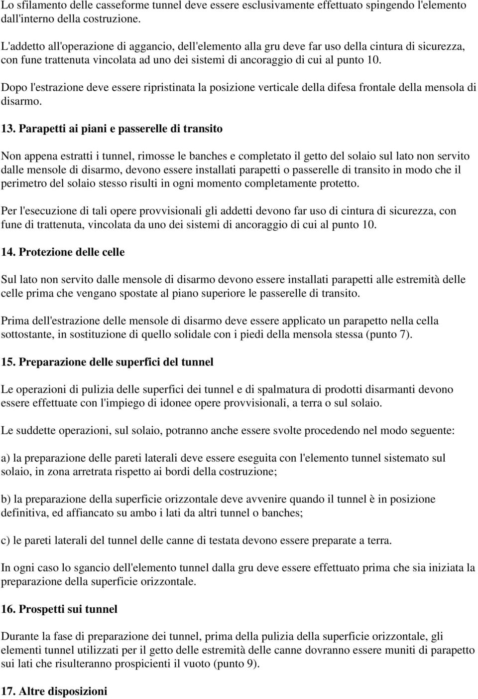 Dopo l'estrazione deve essere ripristinata la posizione verticale della difesa frontale della mensola di disarmo. 13.