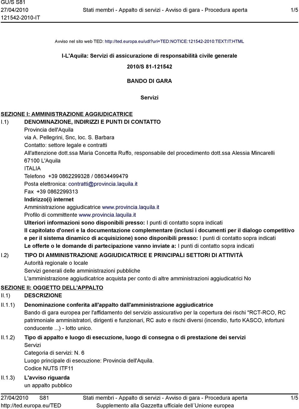 1) DENOMINAZIONE, INDIRIZZI E PUNTI DI CONTATTO Provincia dell'aquila via A. Pellegrini, Snc, loc. S. Barbara Contatto: settore legale e contratti All'attenzione dott.