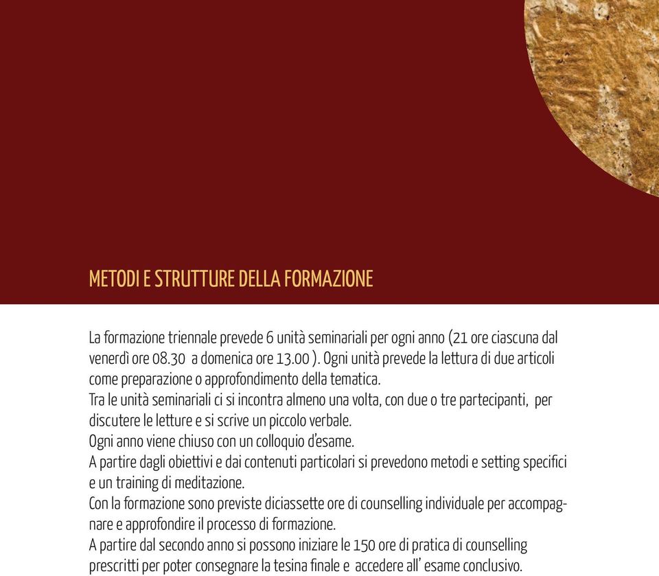 Tra le unità seminariali ci si incontra almeno una volta, con due o tre partecipanti, per discutere le letture e si scrive un piccolo verbale. Ogni anno viene chiuso con un colloquio d esame.