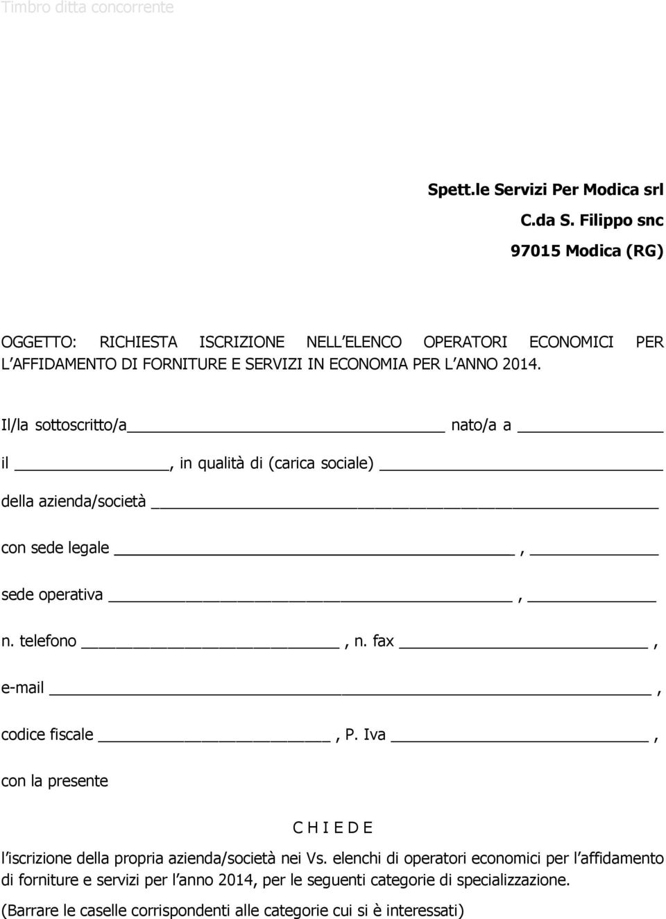 Il/la sottoscritto/a nato/a a il, in qualità di (carica sociale) della azienda/società con sede legale, sede operativa, n. telefono, n. fax, e-mail, codice fiscale, P.