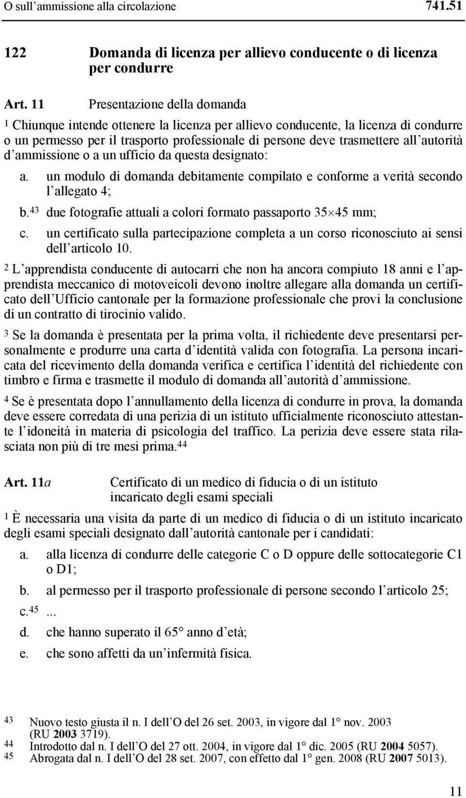 autorità d ammissione o a un ufficio da questa designato: a. un modulo di domanda debitamente compilato e conforme a verità secondo l allegato 4; b.