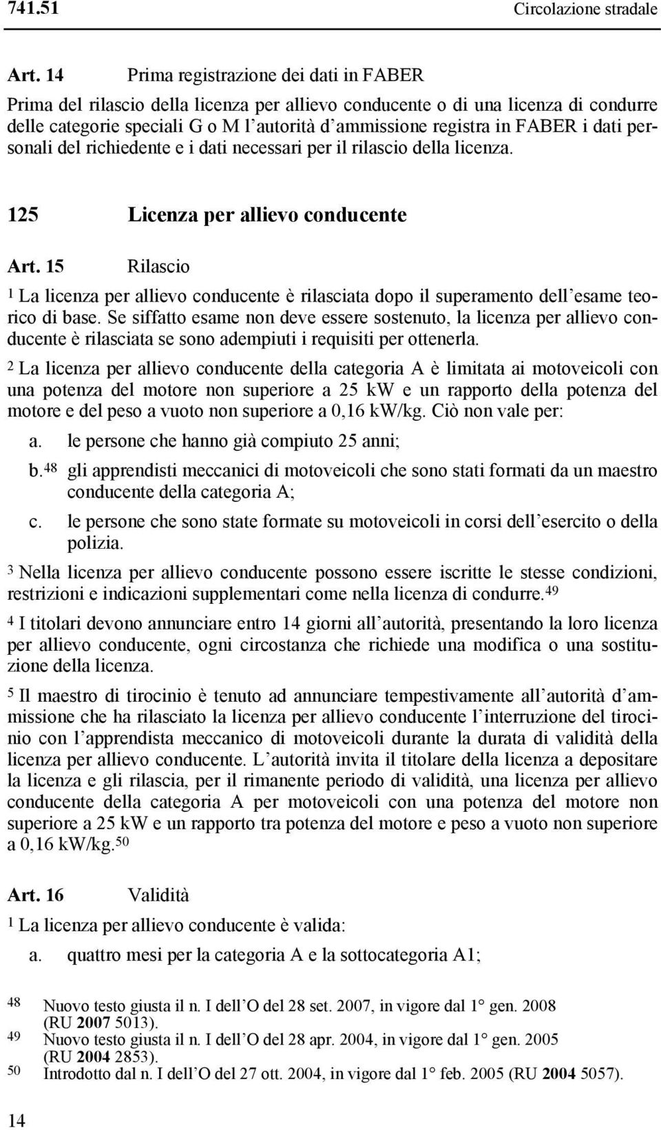 i dati personali del richiedente e i dati necessari per il rilascio della licenza. 125 Licenza per allievo conducente Art.