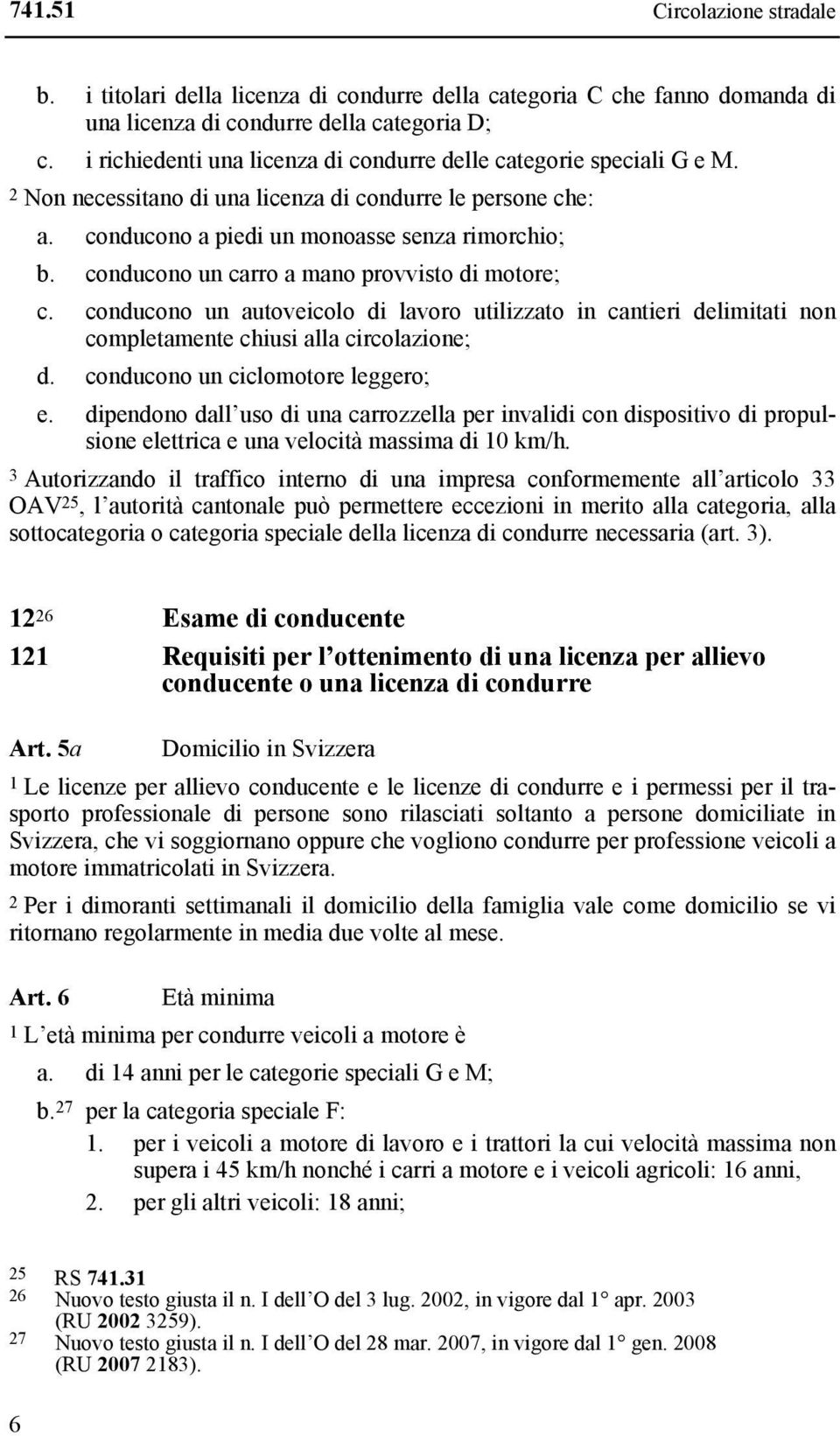 conducono un carro a mano provvisto di motore; c. conducono un autoveicolo di lavoro utilizzato in cantieri delimitati non completamente chiusi alla circolazione; d.