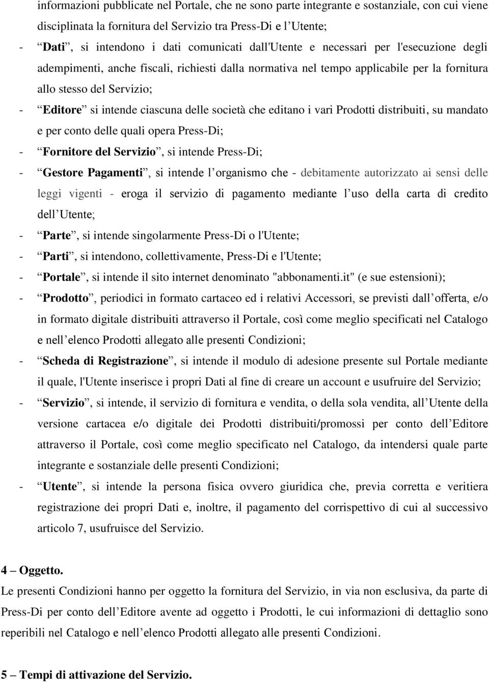 delle società che editano i vari Prodotti distribuiti, su mandato e per conto delle quali opera Press-Di; - Fornitore del Servizio, si intende Press-Di; - Gestore Pagamenti, si intende l organismo