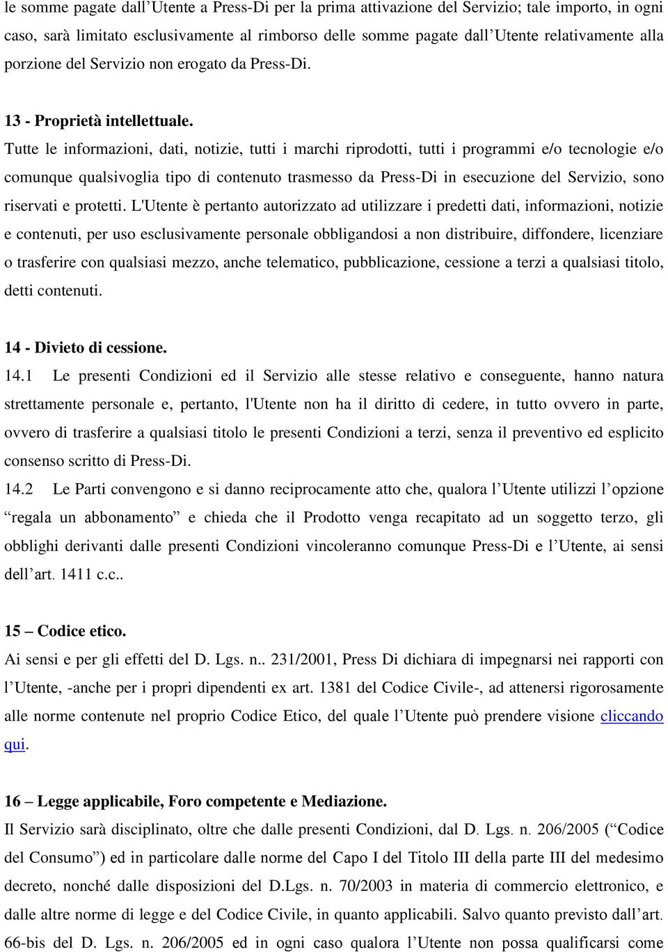 Tutte le informazioni, dati, notizie, tutti i marchi riprodotti, tutti i programmi e/o tecnologie e/o comunque qualsivoglia tipo di contenuto trasmesso da Press-Di in esecuzione del Servizio, sono