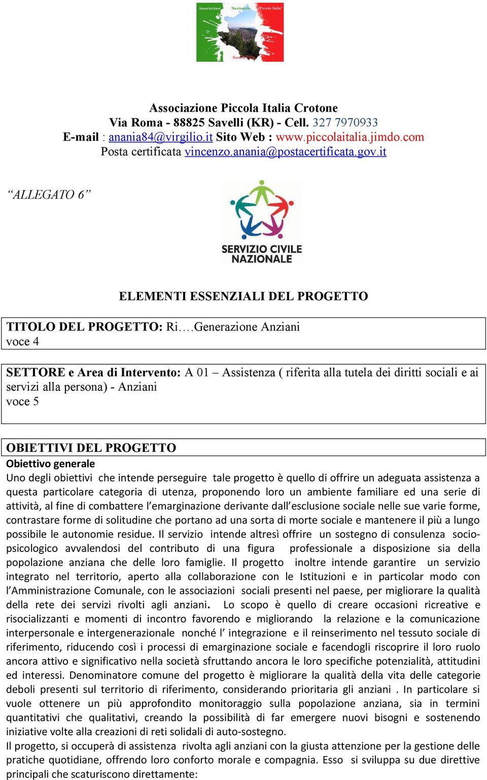 generale Uno degli obiettivi che intende perseguire tale progetto è quello di offrire un adeguata assistenza a questa particolare categoria di utenza, proponendo loro un ambiente familiare ed una