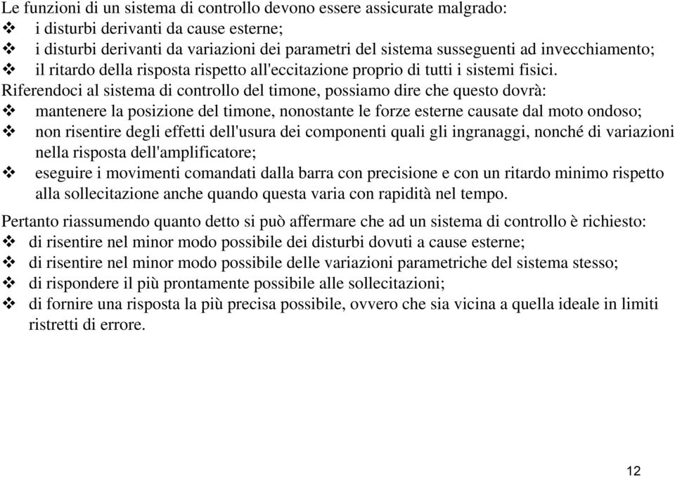 Riferendoci al sistema di controllo del timone, possiamo dire che questo dovrà: mantenere la posizione del timone, nonostante le forze esterne causate dal moto ondoso; non risentire degli effetti