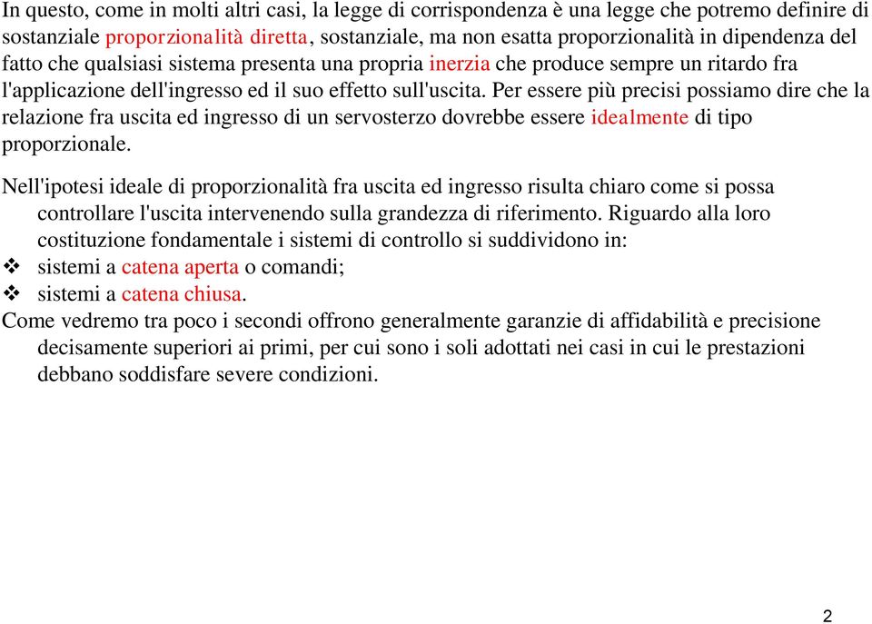 Per essere più precisi possiamo dire che la relazione fra uscita ed ingresso di un servosterzo dovrebbe essere idealmente di tipo proporzionale.