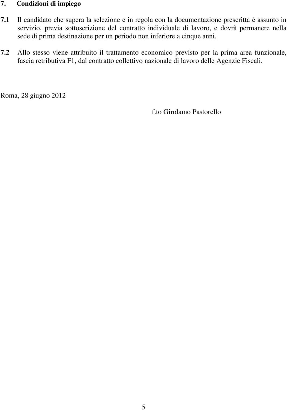 del contratto individuale di lavoro, e dovrà permanere nella sede di prima destinazione per un periodo non inferiore a cinque anni.