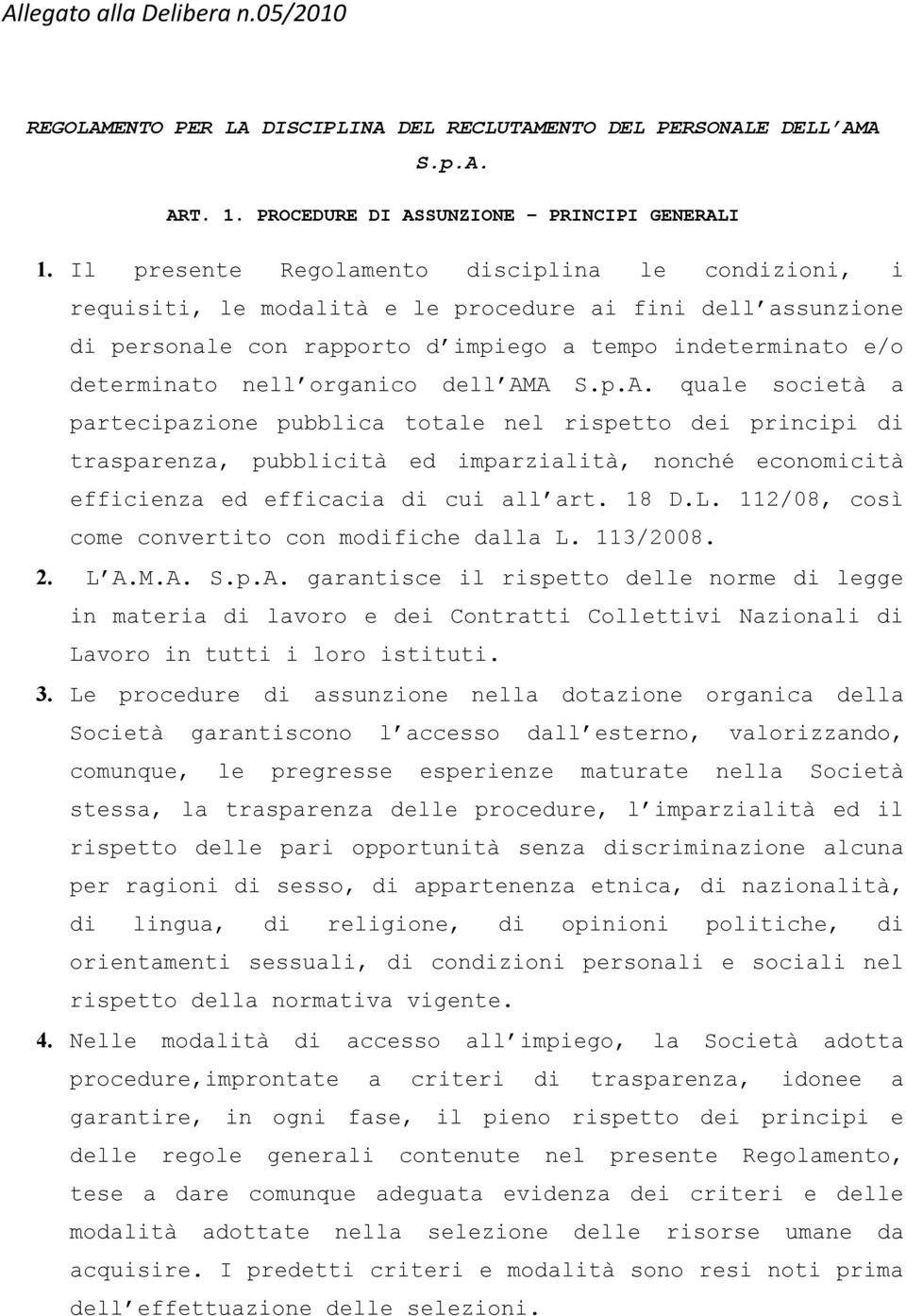 organico dell AMA S.p.A. quale società a partecipazione pubblica totale nel rispetto dei principi di trasparenza, pubblicità ed imparzialità, nonché economicità efficienza ed efficacia di cui all art.