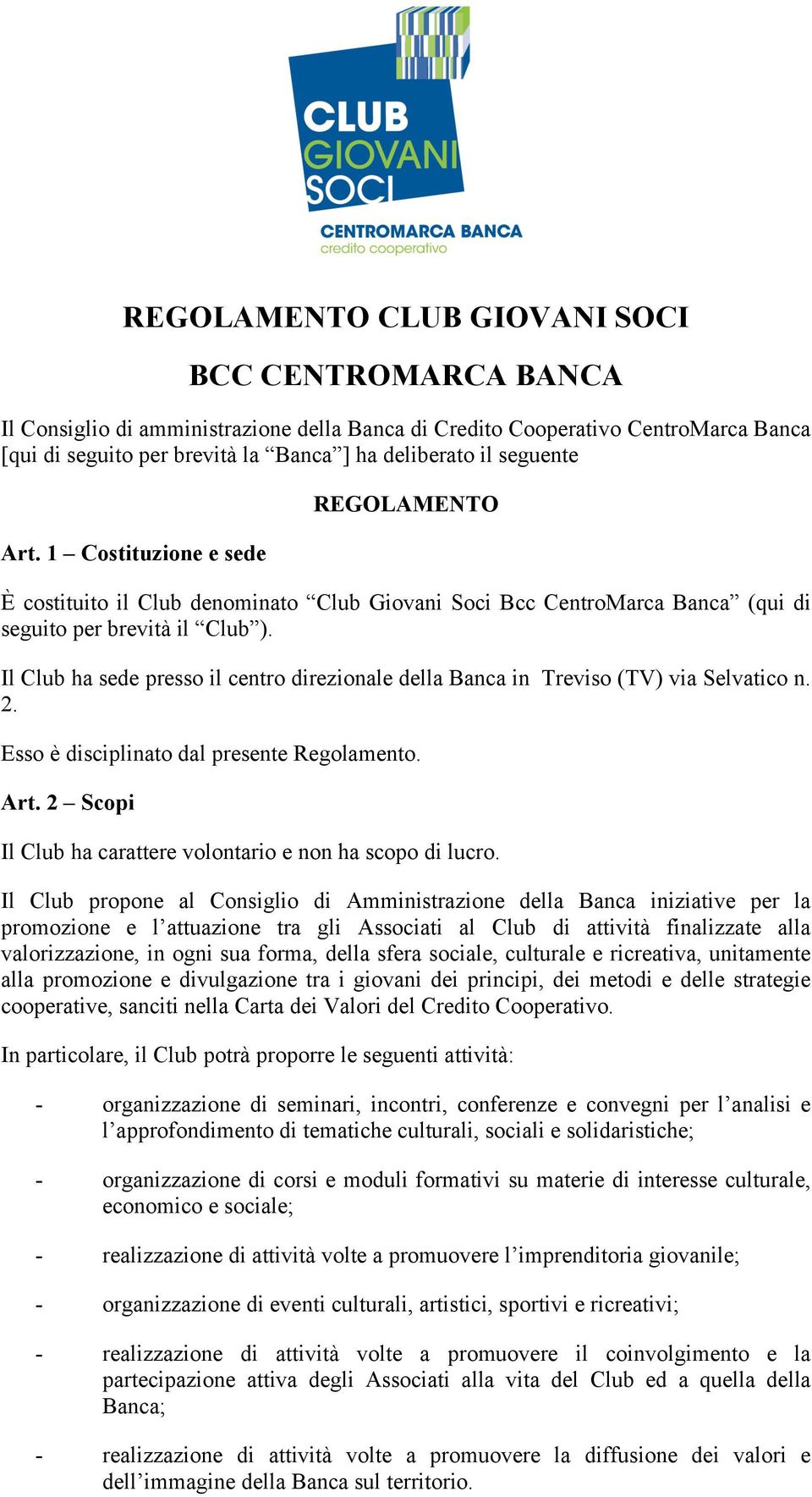 Il Club ha sede presso il centro direzionale della Banca in Treviso (TV) via Selvatico n. 2. Esso è disciplinato dal presente Regolamento. Art.