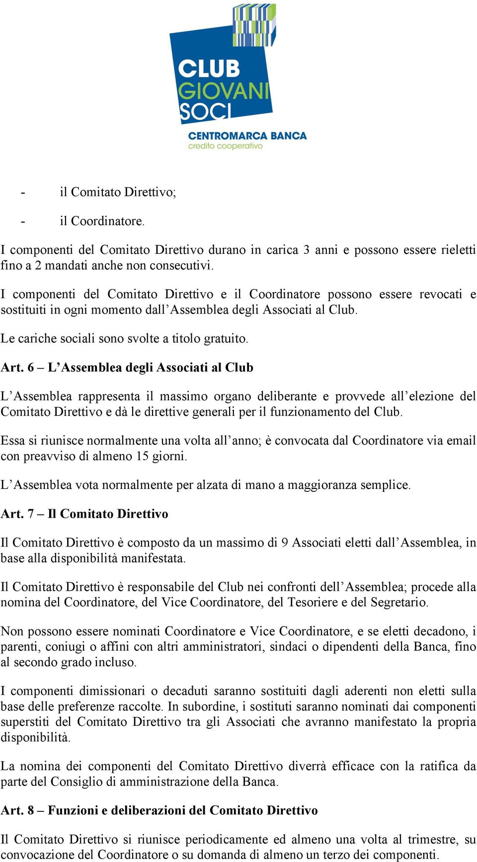 Art. 6 L Assemblea degli Associati al Club L Assemblea rappresenta il massimo organo deliberante e provvede all elezione del Comitato Direttivo e dà le direttive generali per il funzionamento del