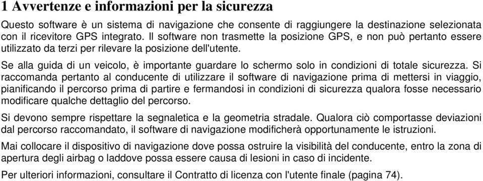 Se alla guida di un veicolo, è importante guardare lo schermo solo in condizioni di totale sicurezza.