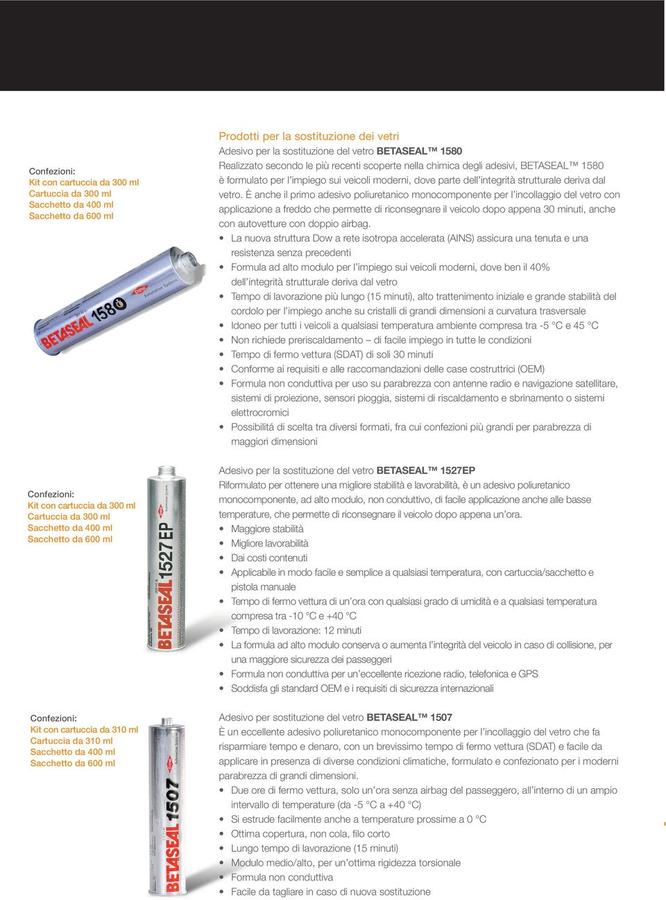 cartuccia da 310 ml Cartuccia da 310 ml Sacchetto da 400 ml Sacchetto da 600 ml Adesivo per la sostituzione del vetro BETASEAL 1580 Realizzato secondo le più recenti scoperte nella chimica degli