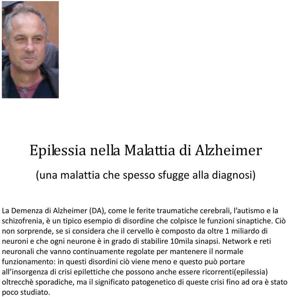 Ciò non sorprende, se si considera che il cervello è composto da oltre 1 miliardo di neuroni e che ogni neurone è in grado di stabilire 10mila sinapsi.