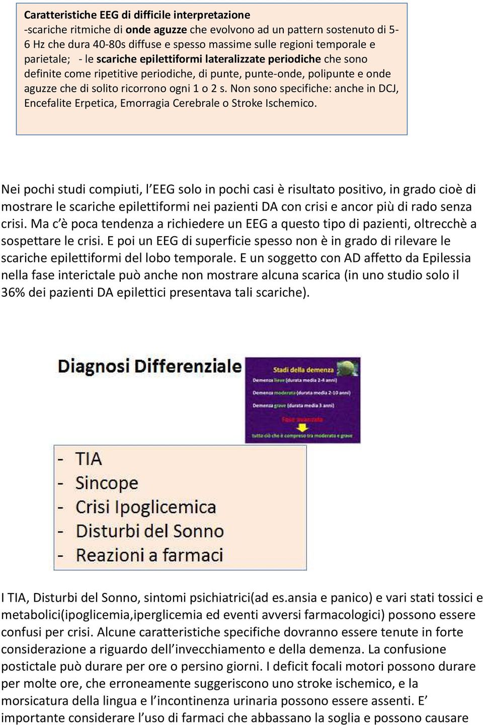 Non sono specifiche: anche in DCJ, Encefalite Erpetica, Emorragia Cerebrale o Stroke Ischemico.