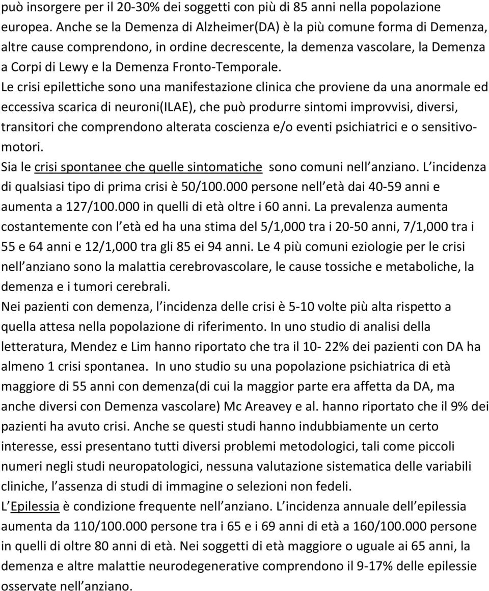 Le crisi epilettiche sono una manifestazione clinica che proviene da una anormale ed eccessiva scarica di neuroni(ilae), che può produrre sintomi improvvisi, diversi, transitori che comprendono