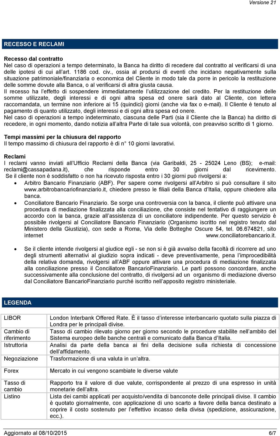 Banca, o al verificarsi di altra giusta causa. Il recesso ha l effetto di sospendere immediatamente l utilizzazione del credito.