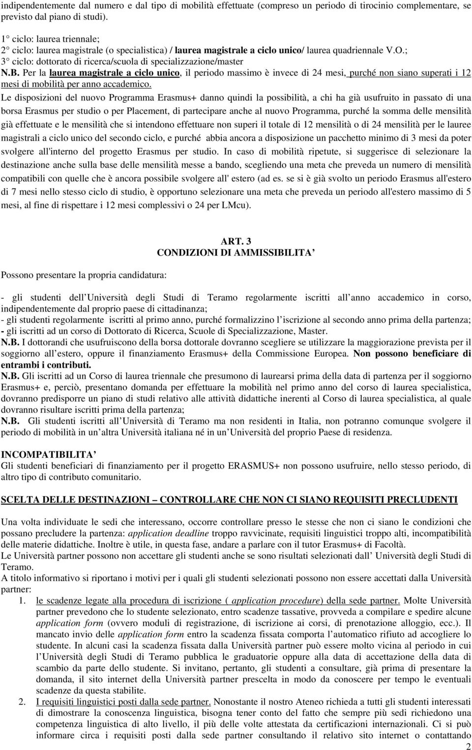 B. Per la laurea magistrale a ciclo unico, il periodo massimo è invece di 24 mesi, purché non siano superati i 12 mesi di mobilità per anno accademico.