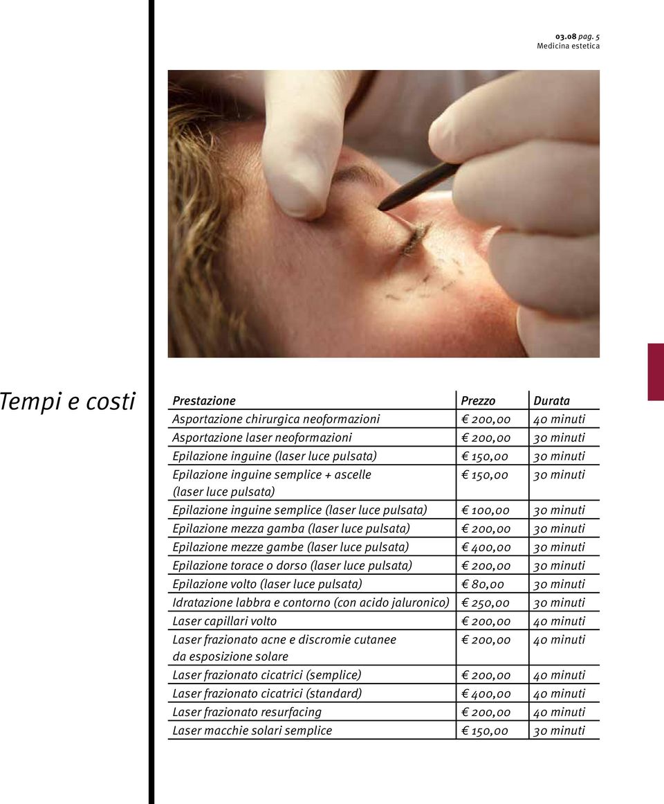 minuti Epilazione inguine semplice + ascelle 150,00 30 minuti (laser luce pulsata) Epilazione inguine semplice (laser luce pulsata) 100,00 30 minuti Epilazione mezza gamba (laser luce pulsata) 200,00