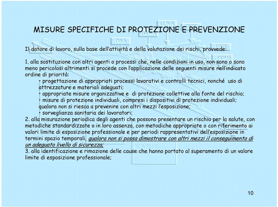 priorità: progettazione di appropriati processi lavorativi e controlli tecnici, nonché uso di attrezzature e materiali adeguati; appropriate misure organizzative e di protezione collettive alla fonte