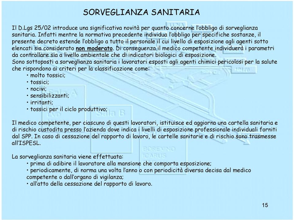 sia considerato non moderato. Di conseguenza il medico competente individuerà i parametri da controllare sia a livello ambientale che di indicatori biologici di esposizione.