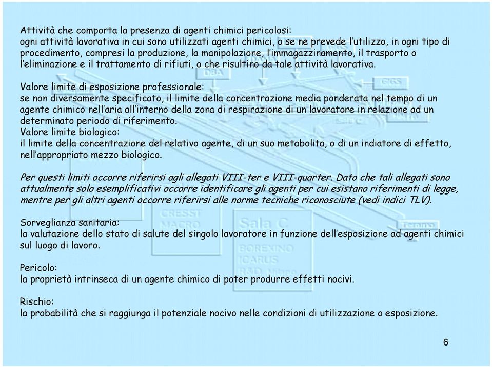 Valore limite di esposizione professionale: se non diversamente specificato, il limite della concentrazione media ponderata nel tempo di un agente chimico nell aria all interno della zona di