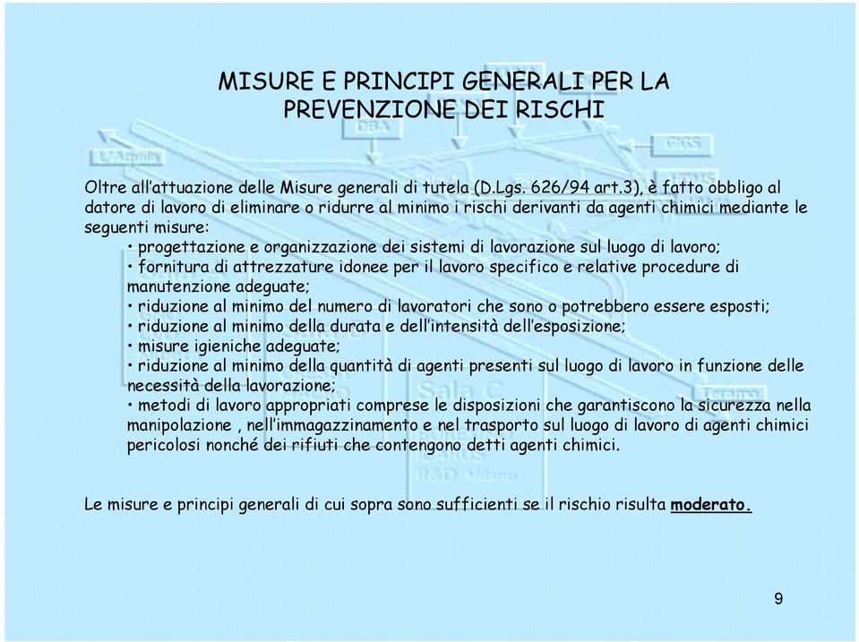 sul luogo di lavoro; fornitura di attrezzature idonee per il lavoro specifico e relative procedure di manutenzione adeguate; riduzione al minimo del numero di lavoratori che sono o potrebbero essere