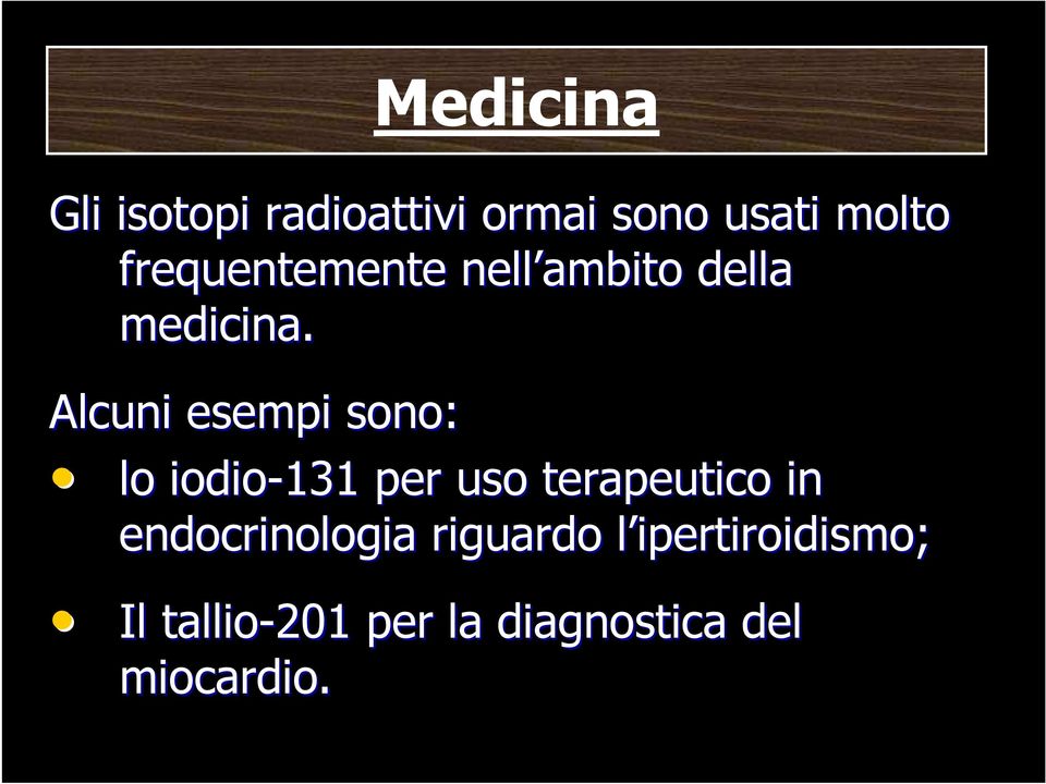 Alcuni esempi sono: lo iodio-131 per uso terapeutico in