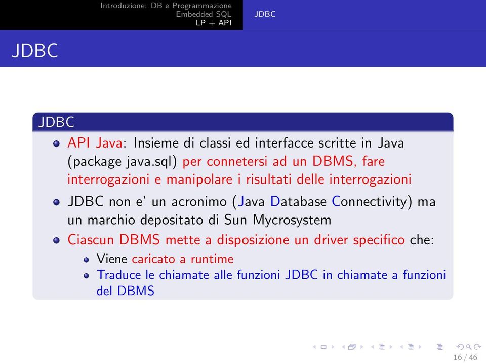 un acronimo (Java Database Connectivity) ma un marchio depositato di Sun Mycrosystem Ciascun DBMS mette