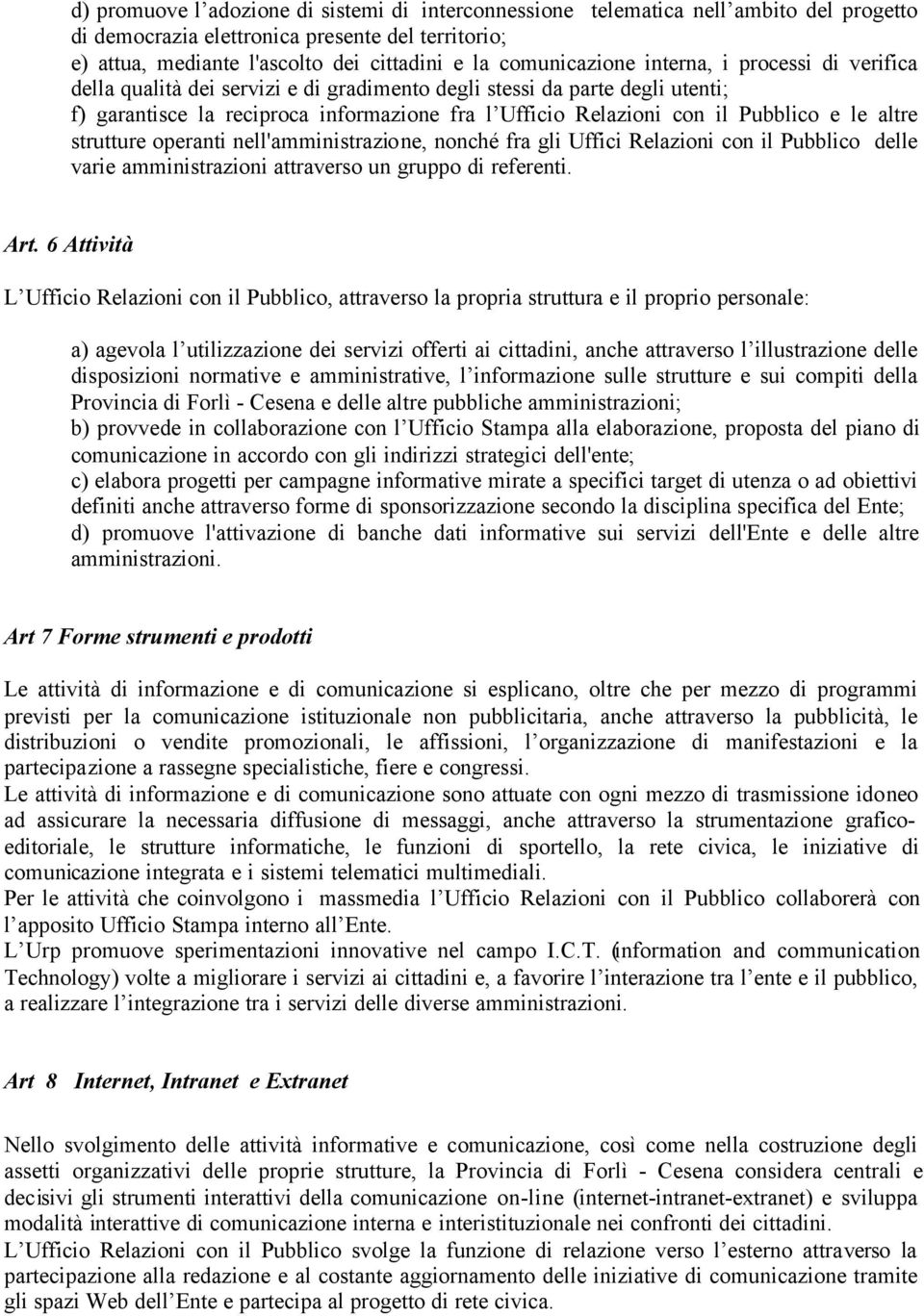 Pubblico e le altre strutture operanti nell'amministrazione, nonché fra gli Uffici Relazioni con il Pubblico delle varie amministrazioni attraverso un gruppo di referenti. Art.