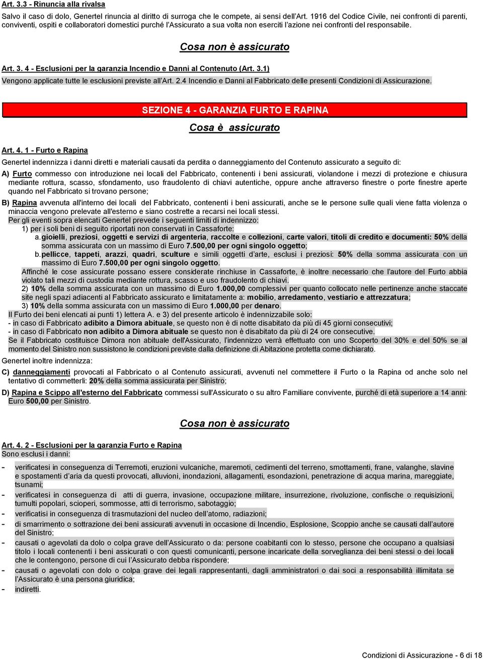 Cosa non è assicurato Art. 3. 4 - Esclusioni per la garanzia Incendio e Danni al Contenuto (Art. 3.1) Vengono applicate tutte le esclusioni previste all Art. 2.