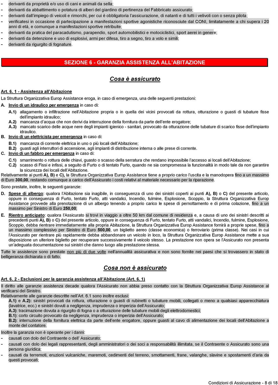 riconosciute dal CONI, limitatamente a chi supera i 20 anni di età, e comunque a manifestazioni sportive retribuite; - derivanti da pratica del paracadutismo, parapendio, sport automobilistici e