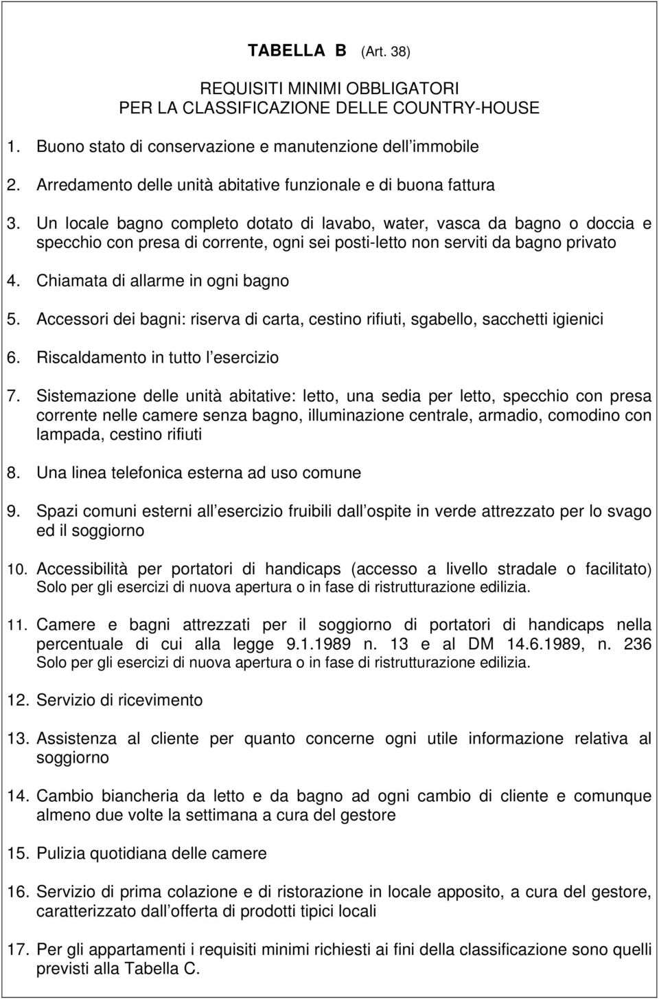 Accessori dei bagni: riserva di carta, cestino rifiuti, sgabello, sacchetti igienici 6. Riscaldamento in tutto l esercizio 7.