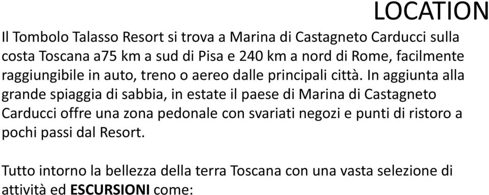 In aggiunta alla grande spiaggia di sabbia, in estate il paese di Marina di Castagneto Carducci offre una zona pedonale con svariati negozi e punti di ristoro a pochi passi dal Resort.