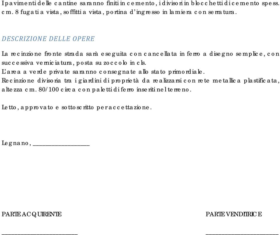 DESCRIZIONE DELLE OPERE La recinzione fronte strada sarà eseguita con cancellata in ferro a disegno semplice, con successiva verniciatura, posta su zoccolo in cls.