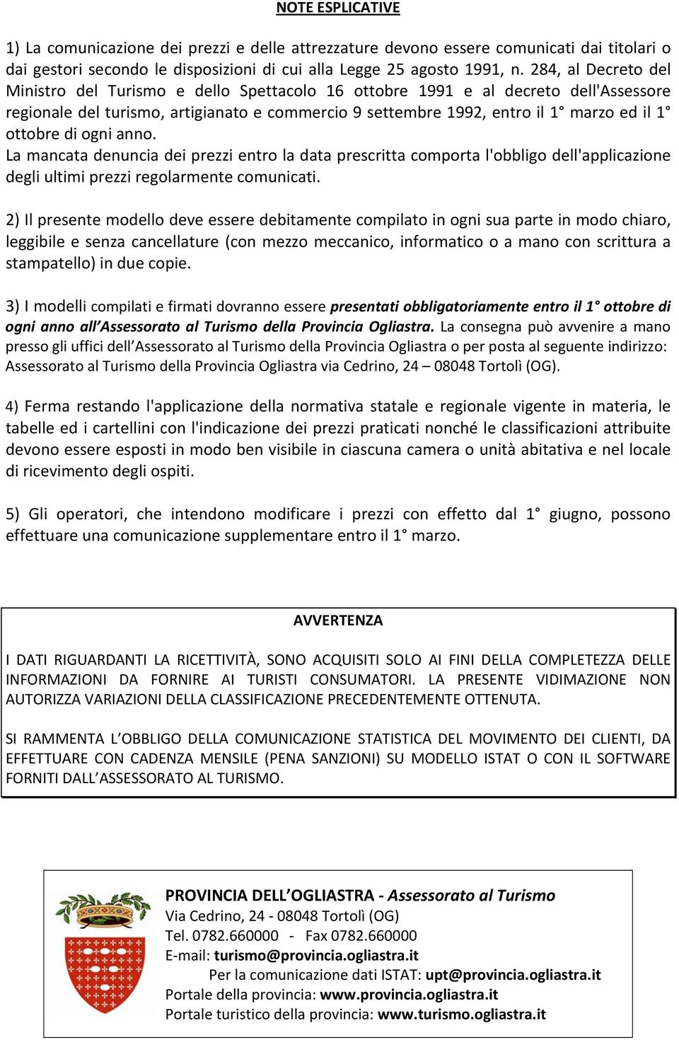 ottobre di ogni anno. La mancata denuncia dei prezzi entro la data prescritta comporta l'obbligo dell'applicazione degli ultimi prezzi regolarmente comunicati.