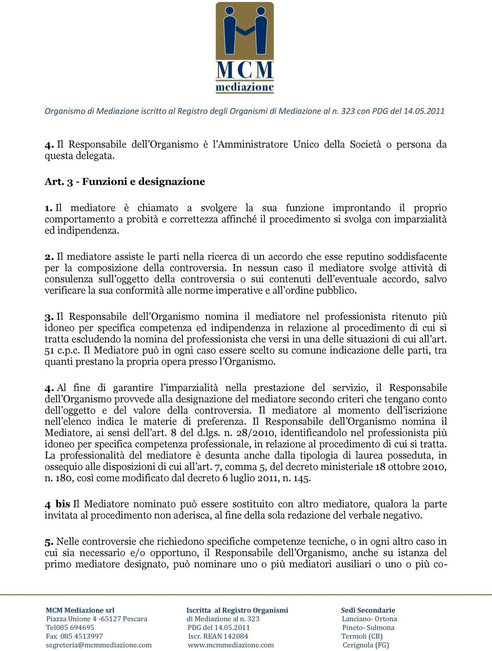 Il mediatore assiste le parti nella ricerca di un accordo che esse reputino soddisfacente per la composizione della controversia.