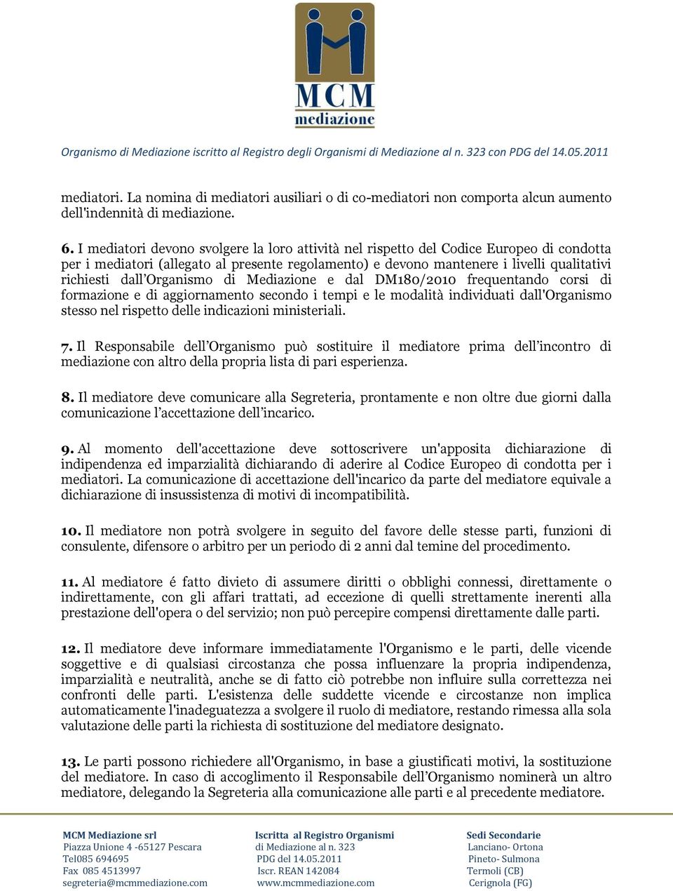 Organismo di Mediazione e dal DM180/2010 frequentando corsi di formazione e di aggiornamento secondo i tempi e le modalità individuati dall'organismo stesso nel rispetto delle indicazioni