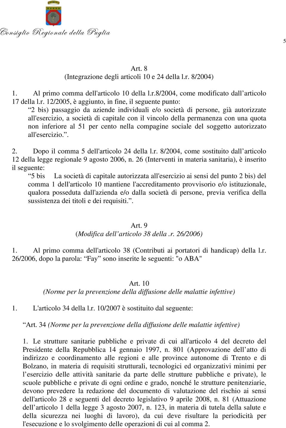 per cento nella compagine sociale del soggetto autorizzato all'esercizio.. 2. Dopo il comma 5 dell'articolo 24 della l.r. 8/2004, come sostituito dall articolo 12 della legge regionale 9 agosto 2006, n.