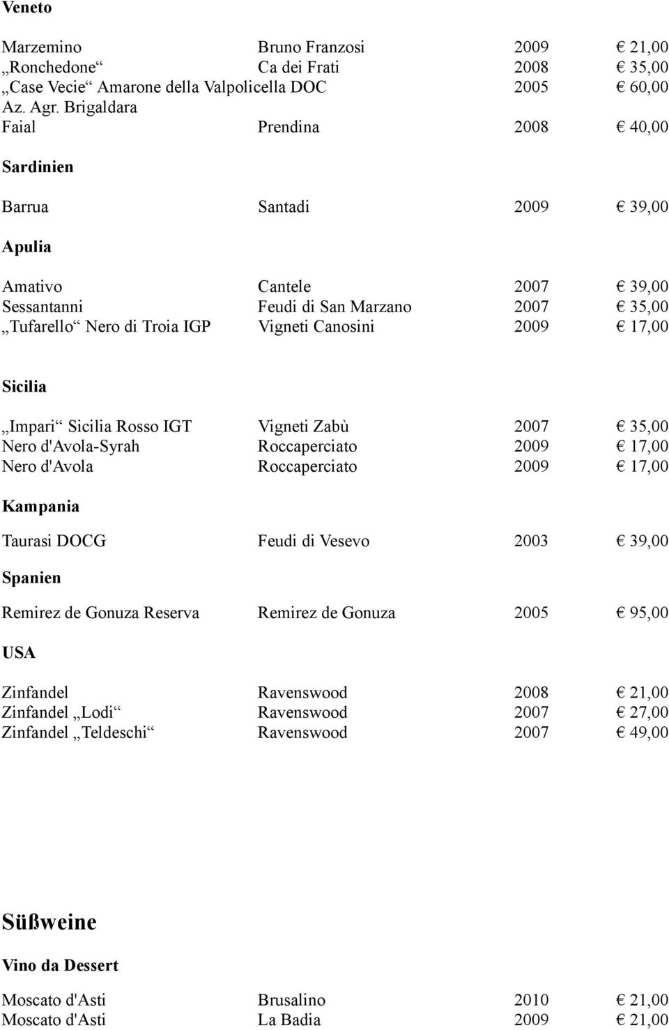 2009 17,00 Sicilia Impari Sicilia Rosso IGT Vigneti Zabù 2007 35,00 Nero d'avola-syrah Roccaperciato 2009 17,00 Nero d'avola Roccaperciato 2009 17,00 Kampania Taurasi DOCG Feudi di Vesevo 2003 39,00