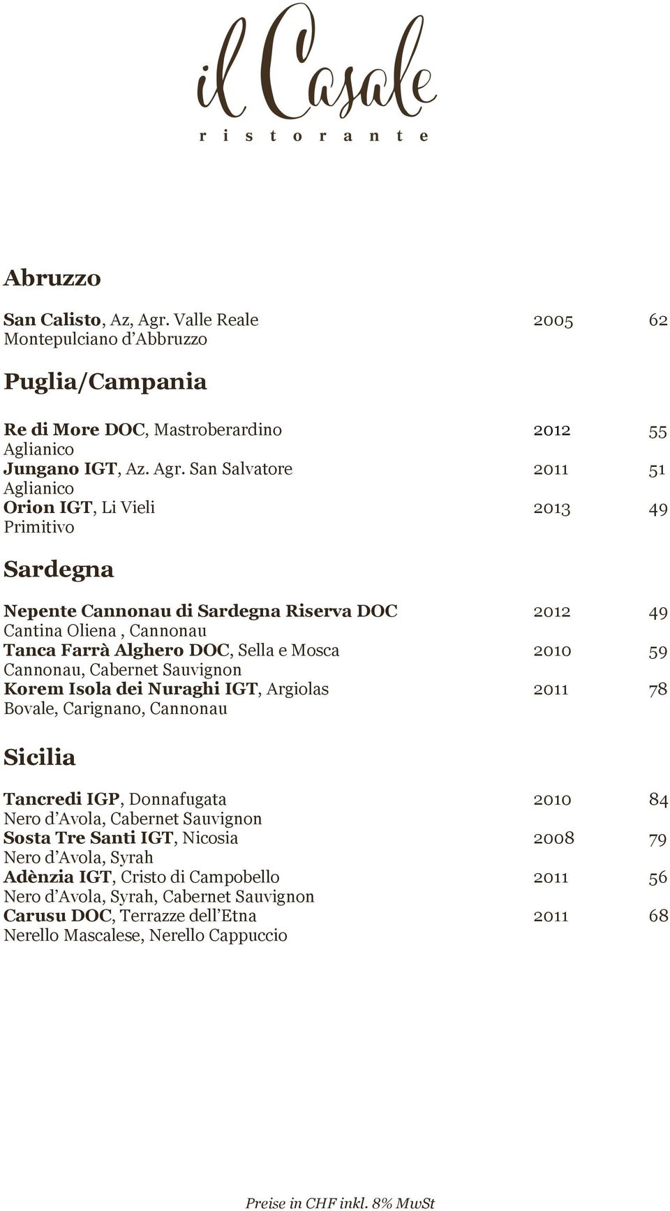 San Salvatore 2011 51 Aglianico Orion IGT, Li Vieli 2013 49 Primitivo Sardegna Nepente Cannonau di Sardegna Riserva DOC 2012 49 Cantina Oliena, Cannonau Tanca Farrà Alghero DOC, Sella e