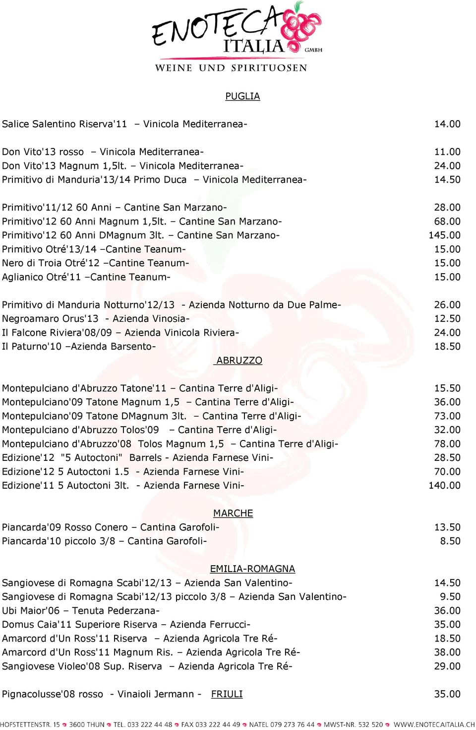 00 Primitivo'12 60 Anni DMagnum 3lt. Cantine San Marzano- 145.00 Primitivo Otré'13/14 Cantine Teanum- 15.00 Nero di Troia Otré'12 Cantine Teanum- 15.00 Aglianico Otré'11 Cantine Teanum- 15.