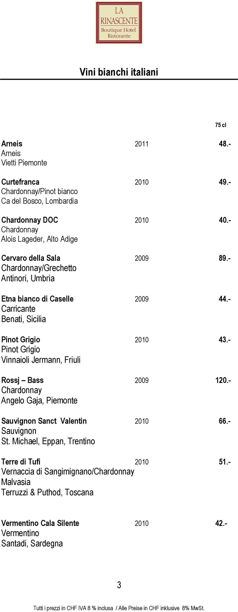 - Carricante Benati, Sicilia Pinot Grigio 2010 43.- Pinot Grigio Vinnaioli Jermann, Friuli Rossj Bass 2009 120.