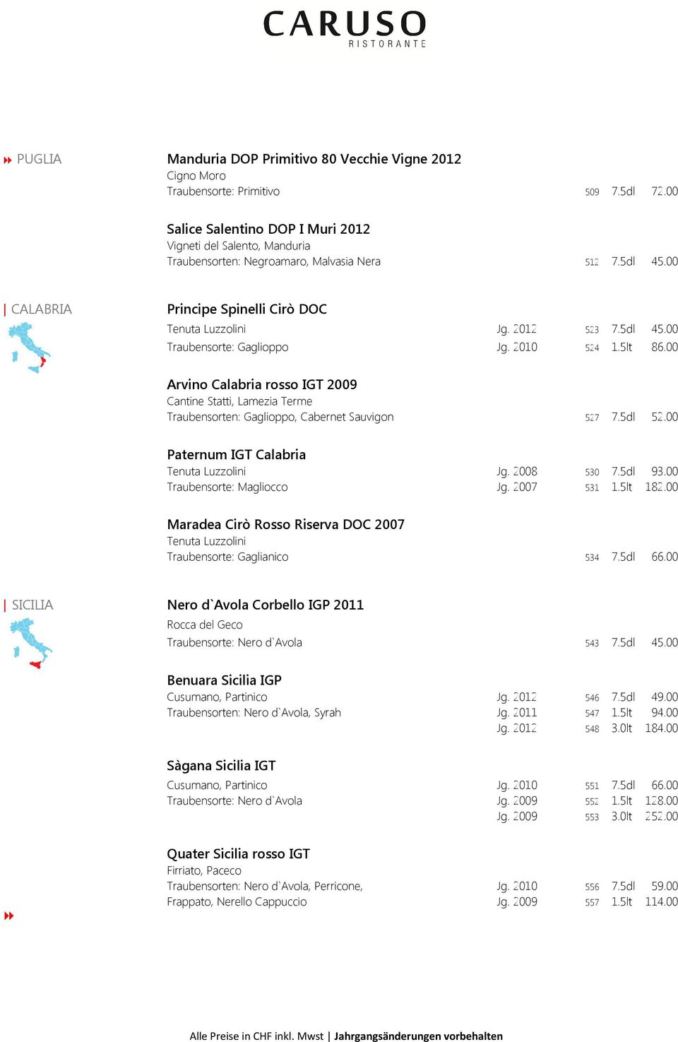 2010 524 1.5lt 86.00 Arvino Calabria rosso IGT 2009 Cantine Statti, Lamezia Terme Traubensorten: Gaglioppo, Cabernet Sauvigon 527 7.5dl 52.00 Paternum IGT Calabria Tenuta Luzzolini Jg. 2008 530 7.