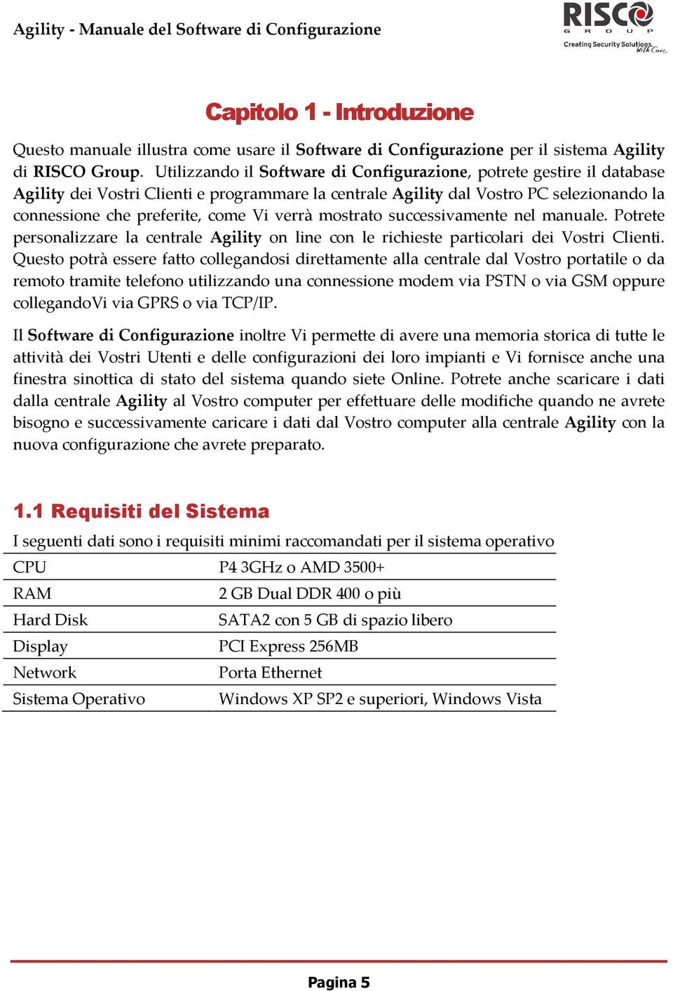 verrà mostrato successivamente nel manuale. Potrete personalizzare la centrale Agility on line con le richieste particolari dei Vostri Clienti.