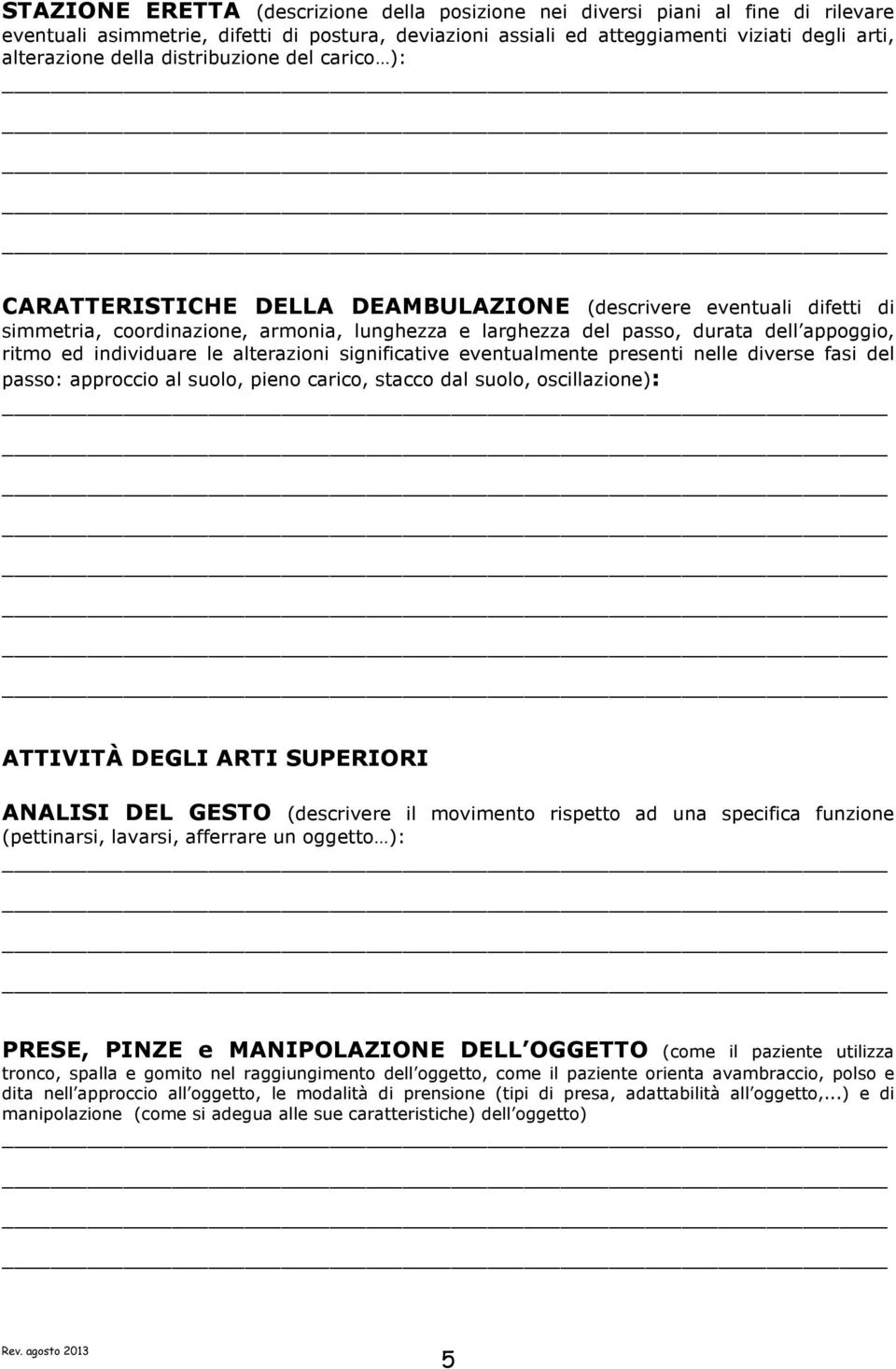 individuare le alterazioni significative eventualmente presenti nelle diverse fasi del passo: approccio al suolo, pieno carico, stacco dal suolo, oscillazione): ATTIVITÀ DEGLI ARTI SUPERIORI ANALISI